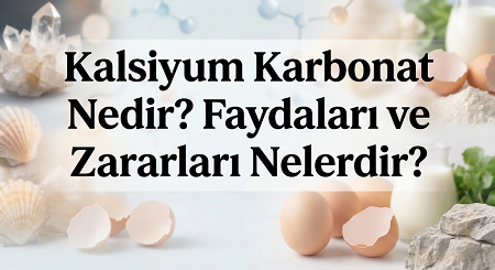 Kalsiyum Karbonat Nedir? Faydaları ve Zararları